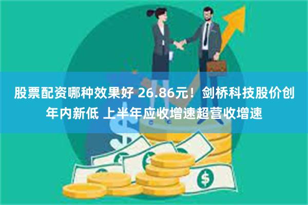 股票配资哪种效果好 26.86元！剑桥科技股价创年内新低 上